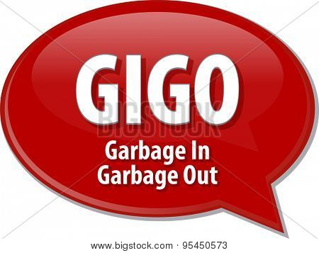 Speech bubble illustration of information technology acronym abbreviation term definition GIGO Garbage In Garbage Out