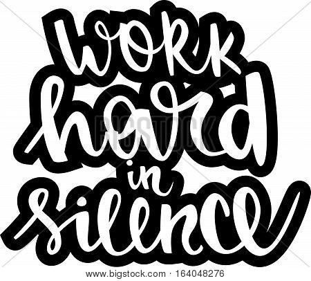 text - ''work hard in silence'' Modern brush calligraphy. Handwritten ink lettering. Hand drawn vector elements. Isolated on white background. Hand drawn lettering element for your design.