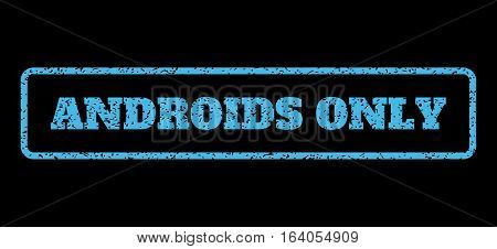 Light Blue rubber seal stamp with Androids Only text. Vector tag inside rounded rectangular banner. Grunge design and dirty texture for watermark labels. Horisontal emblem on a black background.