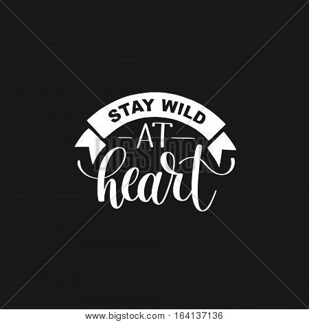 Stay wild at heart handwritten lettering positive quote about life, black and white calligraphy vector illustration poster