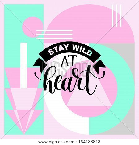 Stay wild at heart handwritten lettering positive quote about life, black and white calligraphy vector illustration poster