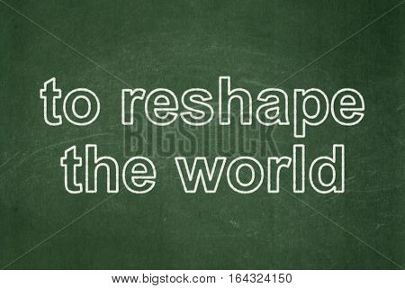 Political concept: text To reshape The world on Green chalkboard background