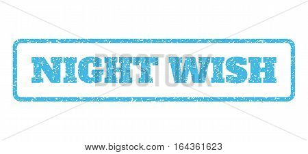 Light Blue rubber seal stamp with Night Wish text. Vector message inside rounded rectangular frame. Grunge design and dust texture for watermark labels. Horisontal sign on a white background.