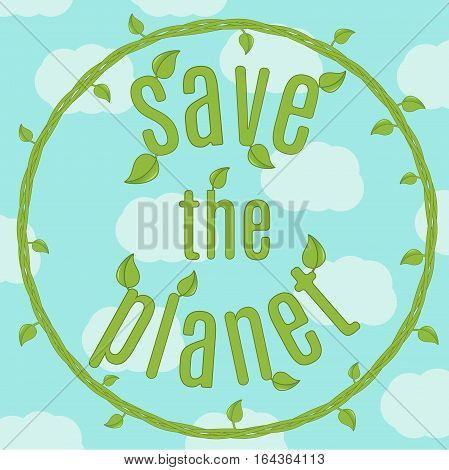 motivating text - Save the planet - in the ring of the plant with leaves on a background of blue sky with clouds