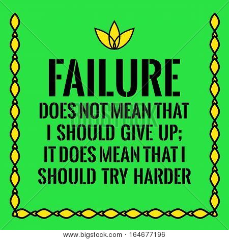 Motivational quote. Failure does not mean that I should give up; It does mean that I should try harder. On green background.