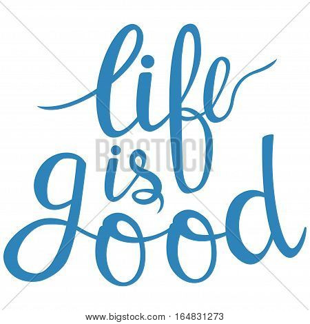 Hand drawn phrase life is good. Lettering design for posters t-shirts cards invitations stickers banners advertisement Vector