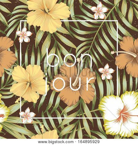 Seamless composition of tropical leaves flowers of hibiscus and frangipani in a retro style on a brown background. Wallpaper vector illustration of bon jour slogan