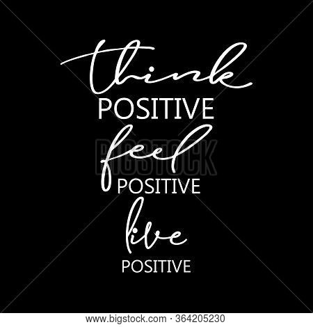 Think Positive, Feel Positive, Live Positive.
For Fashion Shirts, Poster, Gift, Or Other Printing Pr