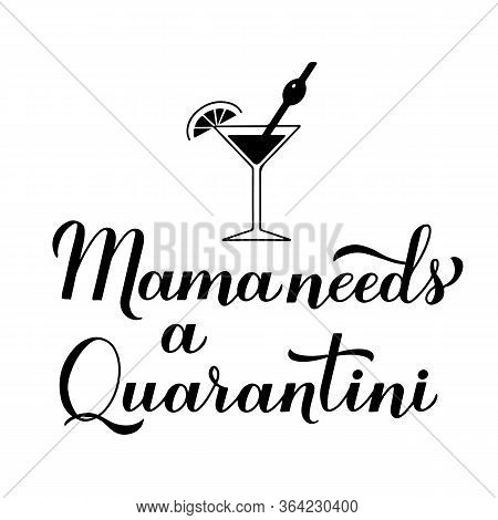 Mama Needs A Quarantini Calligraphy Lettering And Hand Drawn Martini Cocktail Glass. Funny Coronavir