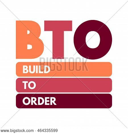 Bto Build To Order - Production Approach Where Products Are Not Built Until A Confirmed Order For Pr