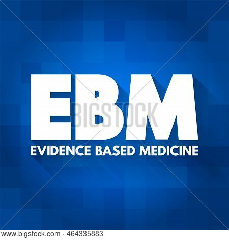 Ebm - Evidence-based Medicine - Use Of Current Best Evidence In Making Decisions About The Care Of I