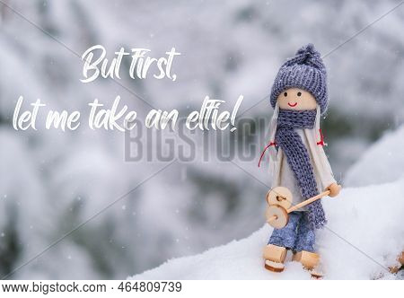 But First, Let Me Take An Elfie Inspiration Joke Quote Phrase Angel Gnome In Scarf And Knitted Hat S