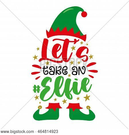 Let's Take An Elfie - Funny Slogan With Elf Hat And Elf Shoes. Good For T Shirt Print, Poster, Card,