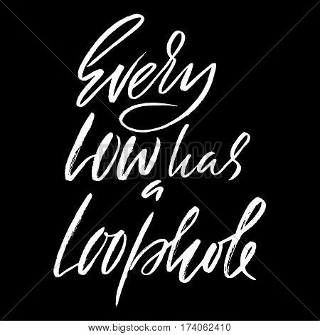 Every low has a loophole. Hand drawn lettering proverb. Vector typography design. Handwritten inscription