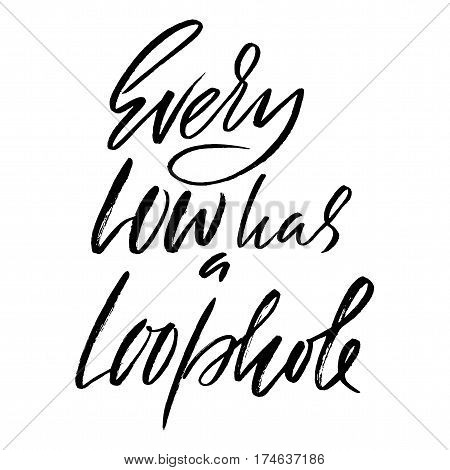 Every low has a loophole. Hand drawn lettering proverb. Vector typography design. Handwritten inscription
