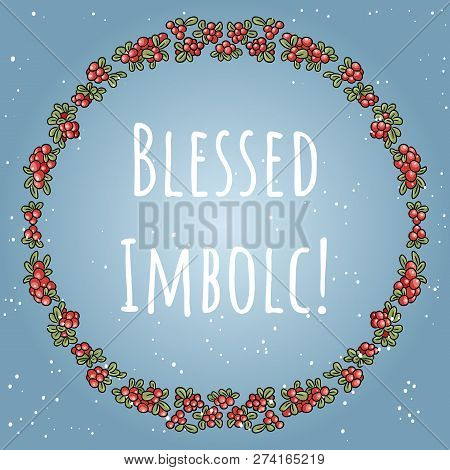 Blessed Imbolc The Beginning Of Spring Pagan Holiday Text In A Wreath Of Red Berries. Vector Card Te