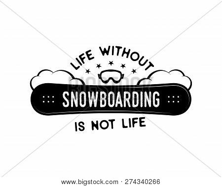 Snowboard Design, Winter Logo. Life Without Snowboarding Is Not Life Quote. For Mountains Adventurer
