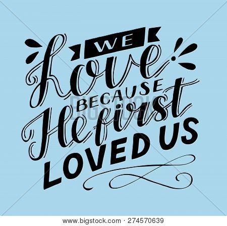 Hand Lettering With Bible Verse We Love Because He First Loved Us.