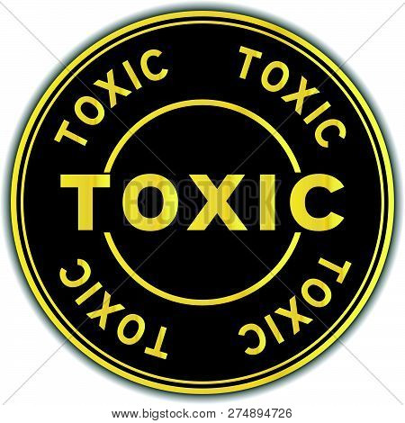Black And Gold Color Round Sticker In Word Toxic On White Background