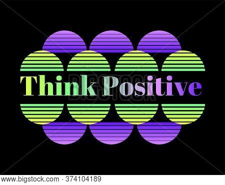 Think Positive Stamp In Semicircle Gradient. Inscription Motivation And Inspiration Quote. Modern Ty