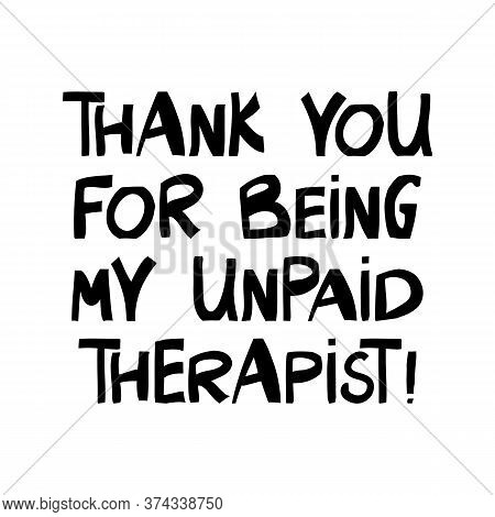Thank You For Being My Unpaid Therapist. Cute Hand Drawn Lettering In Modern Scandinavian Style. Iso