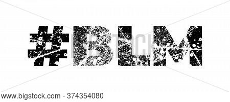 Typography Of Hashtag Blm Made Of Textured Letters For Protest, Anti-racist Advocacy. Slogan For Bla