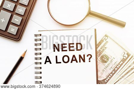Need A Loan- Question Wtitten In Notebook. Business Photo Text Asking Him To Need Money. Expected Re