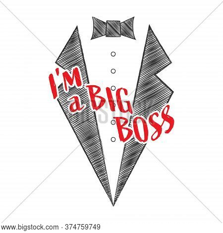 Stylized Lettering I'm The Big Boss On A Tailcoat Background, Isolated On A White Background For Ban