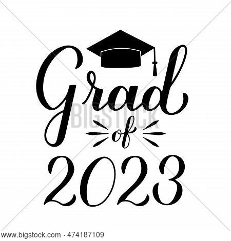 Grad Of 2023 Lettering With Graduation Cap Isolated On White. Graduates Class Of 2023 Typography Pos