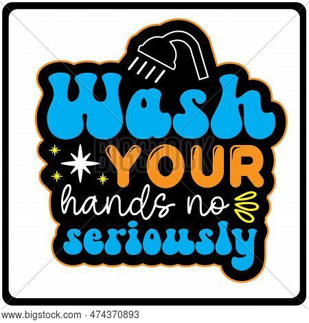 Wash Your Hands No Seriously Svg Sticker Design