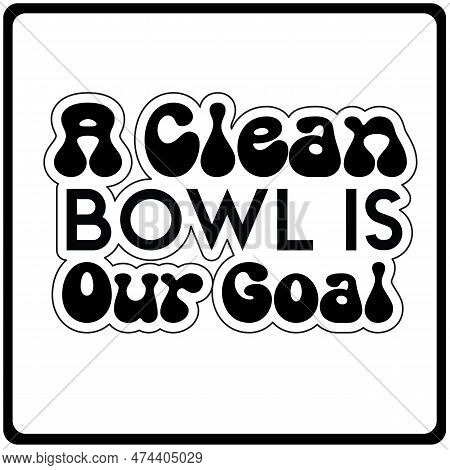A Clean Bowl Is Our Goal Svg Sticker Design