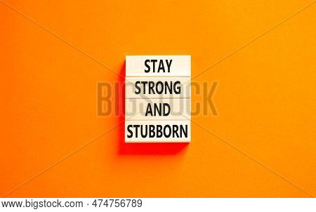Stay Strong And Stubborn Symbol. Concept Words Stay Strong And Stubborn On Wooden Block. Beautiful O