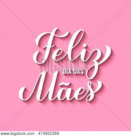 Feliz Dia Das Maes Calligraphy Hand Lettering On Pink Background. Happy Mothers Day In Portuguese. V