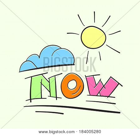 Text NOW with sun and cloud. Time for change concept. Inspirational vector illustration. Cartoon style hand lettering word now.