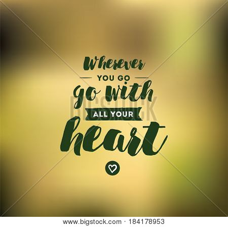 Wherever you go, go with all your heart. Inspirational quote, motivation. Typography for poster, invitation, greeting card or t-shirt. Vector lettering, inscription design. Text background