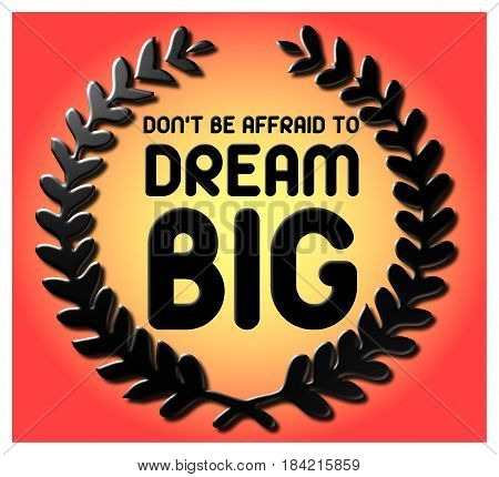 A graphic of a to quote not to be affraid to dream big