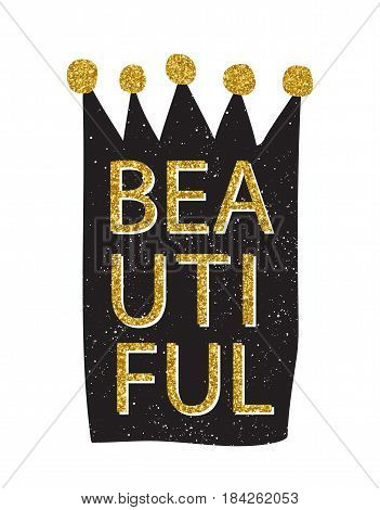 Lettering - Beautiful. Hand drawn crown with gold tinsel. Vector illustration for t-shirt and other uses