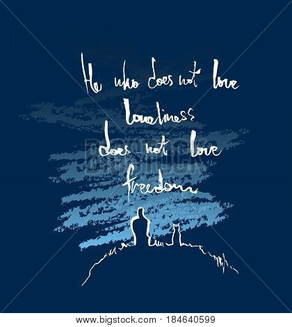 He who doesn't love loneliness does not love freedom. Lettering poster. Inspirational quote. Vector hand lettering illustration. Sketch style doodle art.