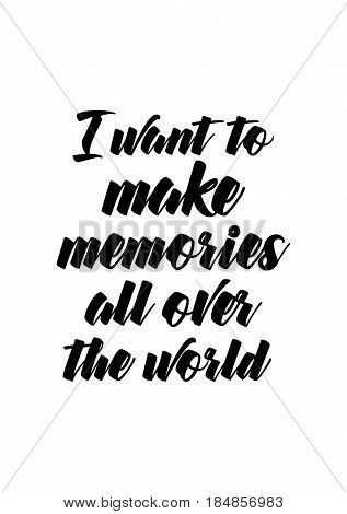 Lettering quotes motivation about life quote. Calligraphy Inspirational quote. I want to make memories all over the world.