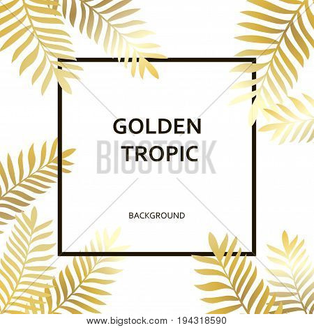 Tropic Golden Palm Trees Leaves And Black Text And Frame On The White Background. Luxury Design Trop