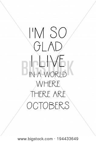 Handwritten calligraphy quote and autumn motives. I'm so glad I live in a world where there are Octobers.