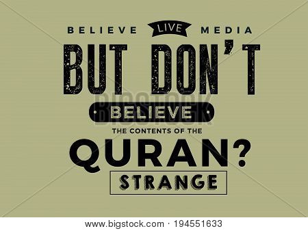 believe live media but don't believe the content of the quran ? strange