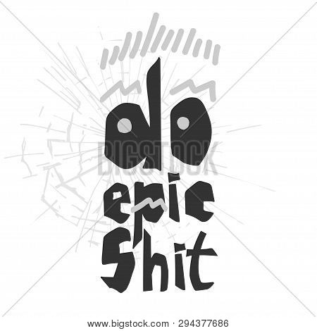 Do Epic Shit - Motivation City Slang Quote. Creative Modern Lettering On White Background, Typograph