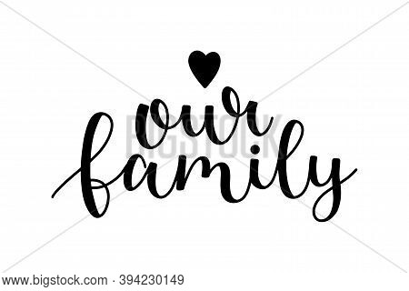 Our Family Phrase Hand Drawn Lettering Ink In Black Isolated On White Background With A Heart Shape 