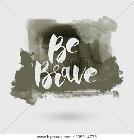 Vector hand drawn motivational and inspirational quote - Be brave. Grunge style. Calligraphic poster
