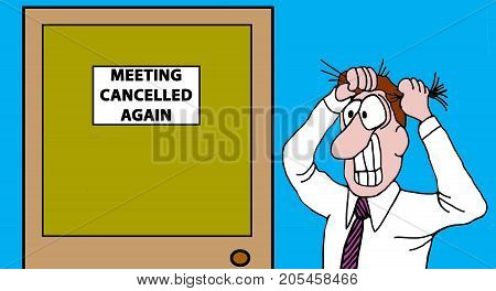 Business cartoon illustration showing a business man pulling his hair out, the meeting has been cancelled again.