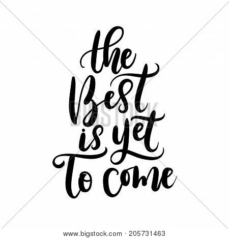 The best is yet to come. Hand drawn vector calligraphy. Motivational and inspirational quote, print.