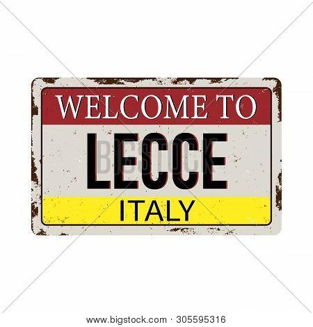 Welcome To Lecce Italy Antiques Vintage Rusty Metal Sign On A White Background Vector Illustration