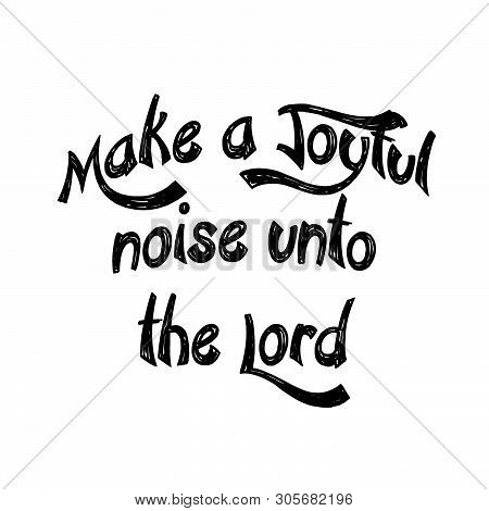 Christian Faith, Make A Joyful Noise Unto The Lord, Typography For Print Or Use As Poster, Card, Fly