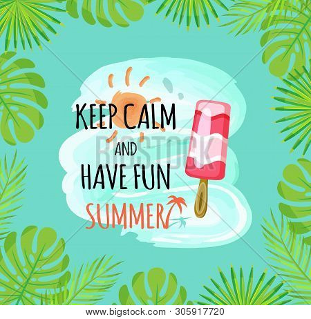 Keep Calm And Have Fun Summer Vector. Ice Cream And Leaves Of Monstera And Palm Tree Branches, Sunsh